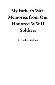 My father's war: memories from our honored wwii soldiers cover image