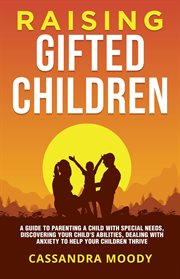 Raising gifted children: a guide to parenting a child with special needs, discovering your child's a cover image