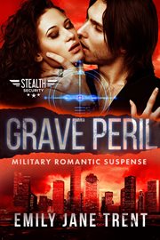 Grave peril: military romantic suspense : Military Romantic Suspense cover image