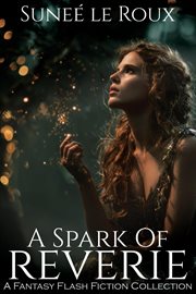 A spark of reverie: a fantasy flash fiction collection cover image