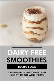 Dairy Free Smoothies Recipe Book : A Beginners Guide to Dairy Free Smoothies for Weight Loss cover image