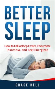 Better sleep: how to fall asleep faster overcome insomnia, and feel energized cover image