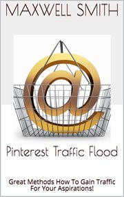 Pinterest traffic flood: great methods how to gain traffic for your aspirations! : Great Methods How to Gain Traffic for Your Aspirations! cover image