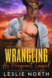 Wrangling His Pregnant Cowgirl : Beckett Brothers cover image