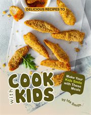 Delicious recipes to cook with kids: make your kids smile with these meals : Make Your Kids Smile With These Meals cover image