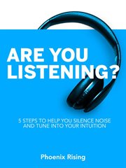 Are you listening: 5 steps to help you silence noise and tune into your intuition cover image