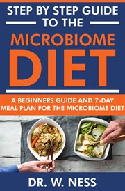 Step by Step Guide to the Microbiome Diet : A Beginners Guide and 7-Day Meal Plan for the Microbio cover image
