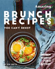 Amazing brunch recipes you can't resist: brunch recipes for a lazy day cover image
