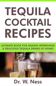 Tequila Cocktail Recipes : Ultimate Book for Making Refreshing & Delicious Tequila Drinks at Home cover image