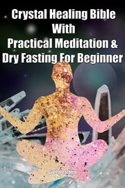 Crystal healing bible with practical meditation & dry fasting for beginner cover image