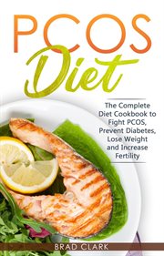 PCOS Diet : The Complete Guide to Fight PCOS, Prevent Diabetes, Lose Weight and Increase Fertility cover image