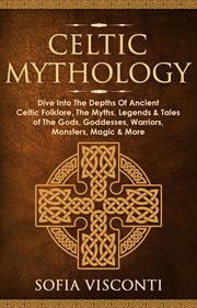 Celtic mythology: dive into the depths of ancient celtic folklore, the myths, legends & tales of the cover image