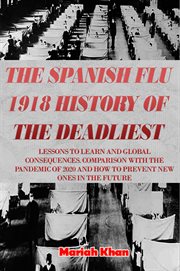 The spanish flu 1918 history of the deadliest: lessons to learn and global consequences. comparison cover image