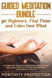 Guided meditation bundle for beginners, find peace and calm your mind: a complete relaxation guided cover image