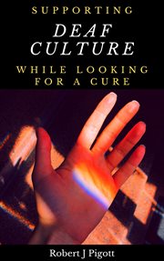 Supporting deaf culture whilst looking for a cure: conflicting responses to deafness : Conflicting Responses to Deafness cover image