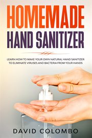 Your homemade hand sanitizer - learn how to make your own natural hand sanitizer to eliminate viruse cover image