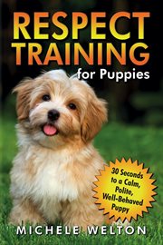Respect training for puppies: 30 seconds to a calm, polite, well-behaved puppy cover image