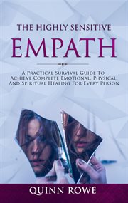 The Highly Sensitive Empath : A Practical Survival Guide to Achieve Complete Emotional, Physical, cover image