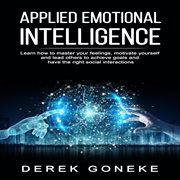 Applied emotional intelligence: learn how to master your feelings, motivate yourself cover image
