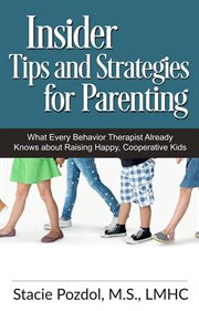 Insiders tips and strategies for parenting (what every behavior therapist already knows about raisin cover image