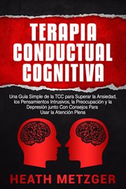 Terapia Conductual Cognitiva : Una Guía Simple de la TCC para Superar la Ansiedad, los Pensamientos I cover image