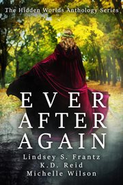 Ever after again : a Hidden Worlds anthology cover image