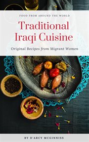 Traditional iraqi cuisine - original recipes from migrant women : Original Recipes From Migrant Women cover image