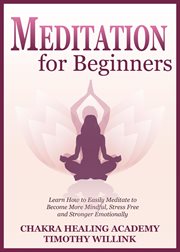 Meditation for beginners: learn how to easily meditate to become more mindful, stress free and st cover image