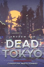 Dead tokyo. Cyberpunk Meets Zombies cover image