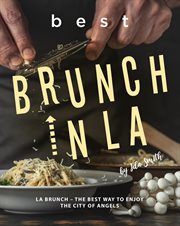 Best brunch in la: la brunch – the best way to enjoy the city of angels : LA Brunch – The Best Way to Enjoy the City of Angels cover image