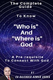 The complete guide to know "who is" and "where is" god - a pre-requisite to connect with god cover image