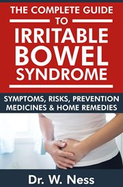 The Complete Guide to Irritable Bowel Syndrome : Symptoms, Risks, Prevention, Medicines & Home Rem. Symptoms, Risks, Prevention, Medicines & Home Remedies cover image