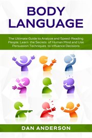 Body language: the ultimate guide to analyze and speed-reading people. learn the secrets of human : The Ultimate Guide to Analyze and Speed cover image