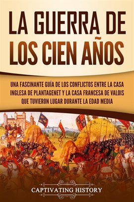 Cover image for La Guerra de los Cien Años: Una Fascinante Guía de los Conflictos entre la Casa Inglesa de Planta
