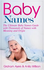 Baby names : The Ultimate Baby Names Guide with Thousands of Names with Meaning and Origin cover image