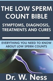 The Low Sperm Count Bible : Symptoms, Diagnosis, Treatments and Cures cover image