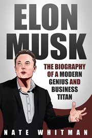 Elon musk: the biography of a modern genius and business titan cover image