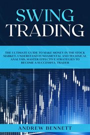 Swing trading: the ultimate guide to make money in the stock market. understand fundamental and t... : The Ultimate Guide to Make Money in the Stock Market. Understand Fundamental and T cover image