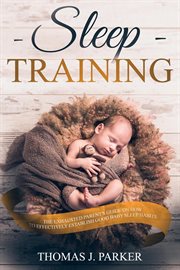 Sleep training: the exhausted parent's guide on how to effectively establish good baby sleep habits : The Exhausted Parent's Guide on How to Effectively Establish Good Baby Sleep Habits cover image