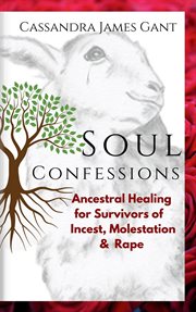 Soul Confessions-Ancestral Healing for Survivors of Incest, Molestation & Rape cover image