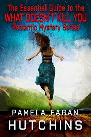 The Essential Guide to the What Doesn't Kill You Romantic Mystery Series : What Doesn't Kill You Super Series of Mysteries cover image