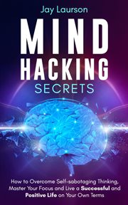 Mind hacking secrets: how to overcome self-sabotaging thinking, master your focus and live a succ cover image