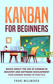 Kanban for beginners. Basics About the Use of Kanban in Industry and Software Development - How Kanban Works in Practice cover image