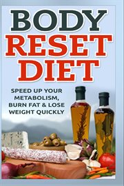 Body reset diet - speed up your metabolism, burn fat & lose weight quickly! cover image