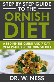 Step by Step Guide to the Ornish Diet : A Beginners Guide & 7-Day Meal Plan for the Ornish Diet cover image