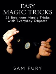 Easy magic tricks : 25 beginner magic tricks with everyday objects cover image