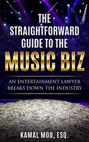 The straightforward guide to the music biz : an entertainment lawyer breaks down the industry cover image