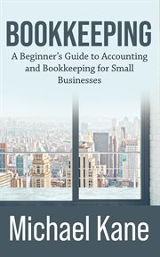 Bookkeeping: a beginner's guide to accounting and bookkeeping for small businesses cover image