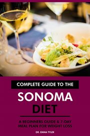 Complete Guide to the Sonoma Diet : A Beginners Guide & 7-Day Meal Plan for Weight Loss cover image