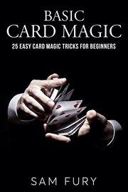 Basic card magic : 25 easy card magic tricks for beginners cover image